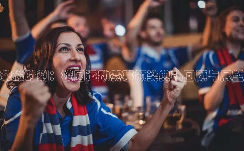 荣耀时刻：校园运动赛事颁奖典礼回顾与展望